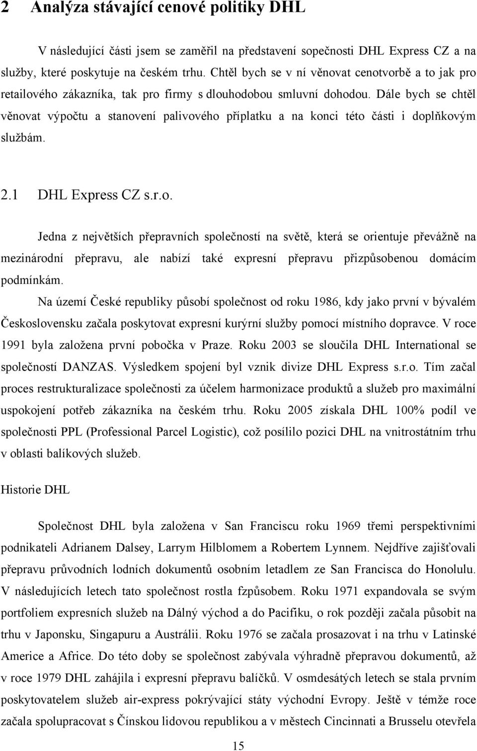 Dále bych se chtěl věnovat výpočtu a stanovení palivového příplatku a na konci této části i doplňkovým službám. 2.1 DHL Express CZ s.r.o. Jedna z největších přepravních společností na světě, která se orientuje převážně na mezinárodní přepravu, ale nabízí také expresní přepravu přizpůsobenou domácím podmínkám.