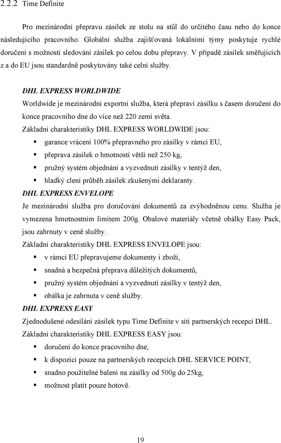 V případě zásilek směřujících z a do EU jsou standardně poskytovány také celní služby.