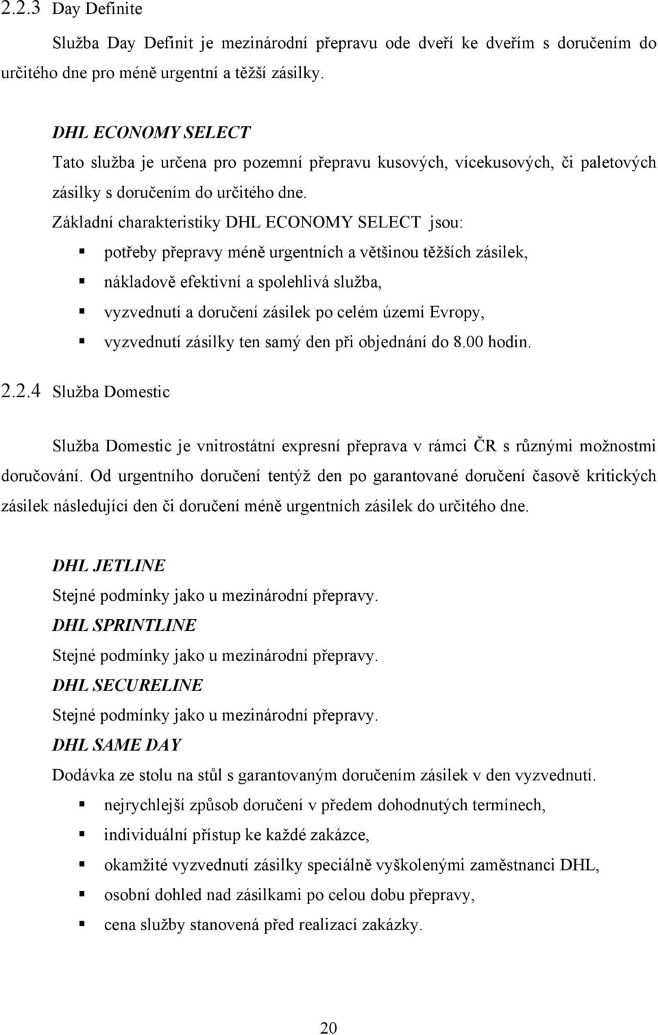 Základní charakteristiky DHL ECONOMY SELECT jsou: potřeby přepravy méně urgentních a většinou těžších zásilek, nákladově efektivní a spolehlivá služba, vyzvednutí a doručení zásilek po celém území