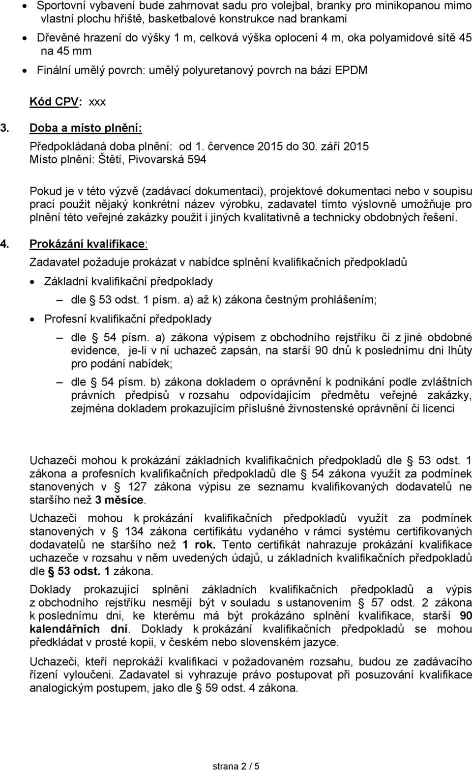 září 2015 Místo plnění: Štětí, Pivovarská 594 Pokud je v této výzvě (zadávací dokumentaci), projektové dokumentaci nebo v soupisu prací použit nějaký konkrétní název výrobku, zadavatel tímto výslovně