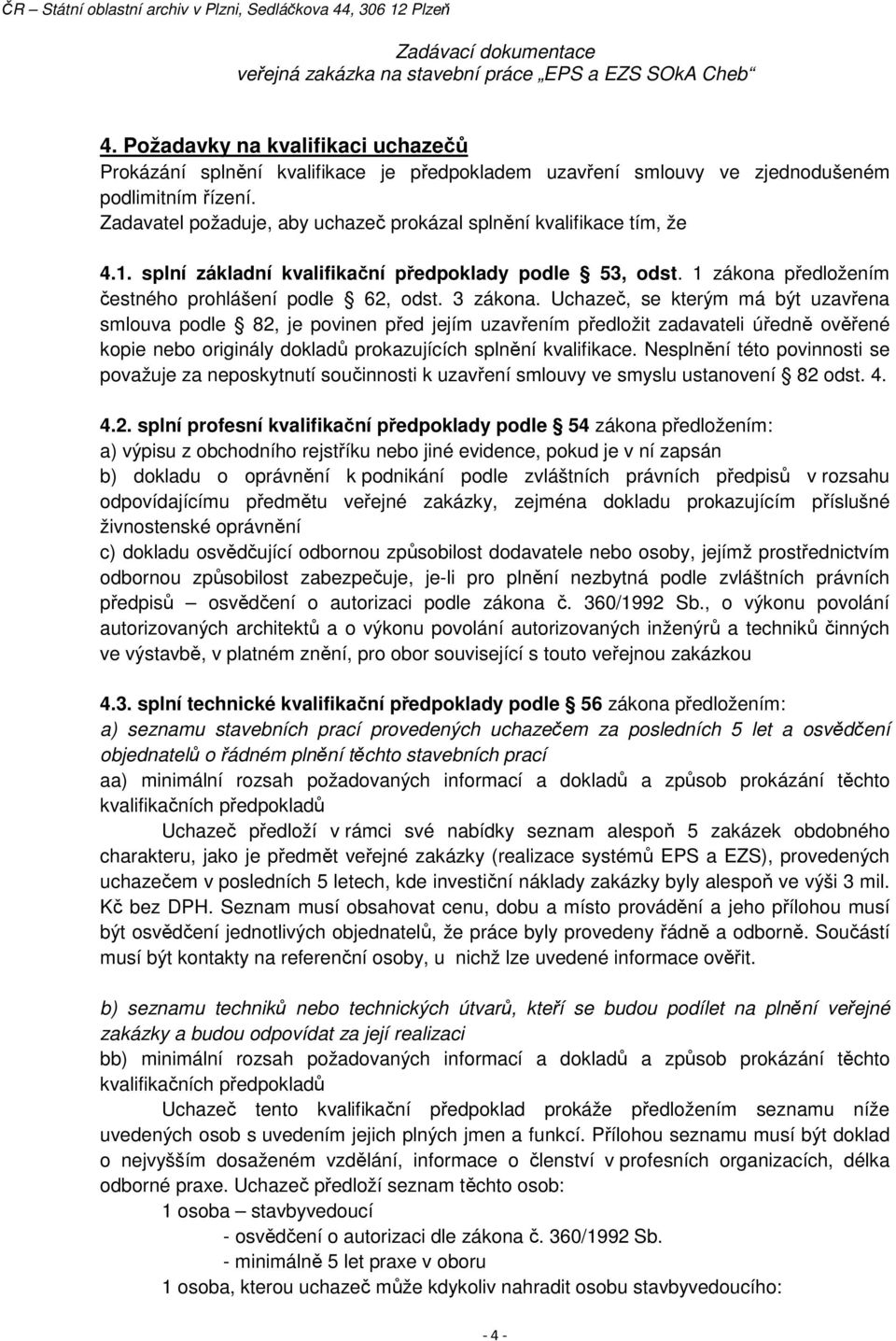 Uchazeč, se kterým má být uzavřena smlouva podle 82, je povinen před jejím uzavřením předložit zadavateli úředně ověřené kopie nebo originály dokladů prokazujících splnění kvalifikace.