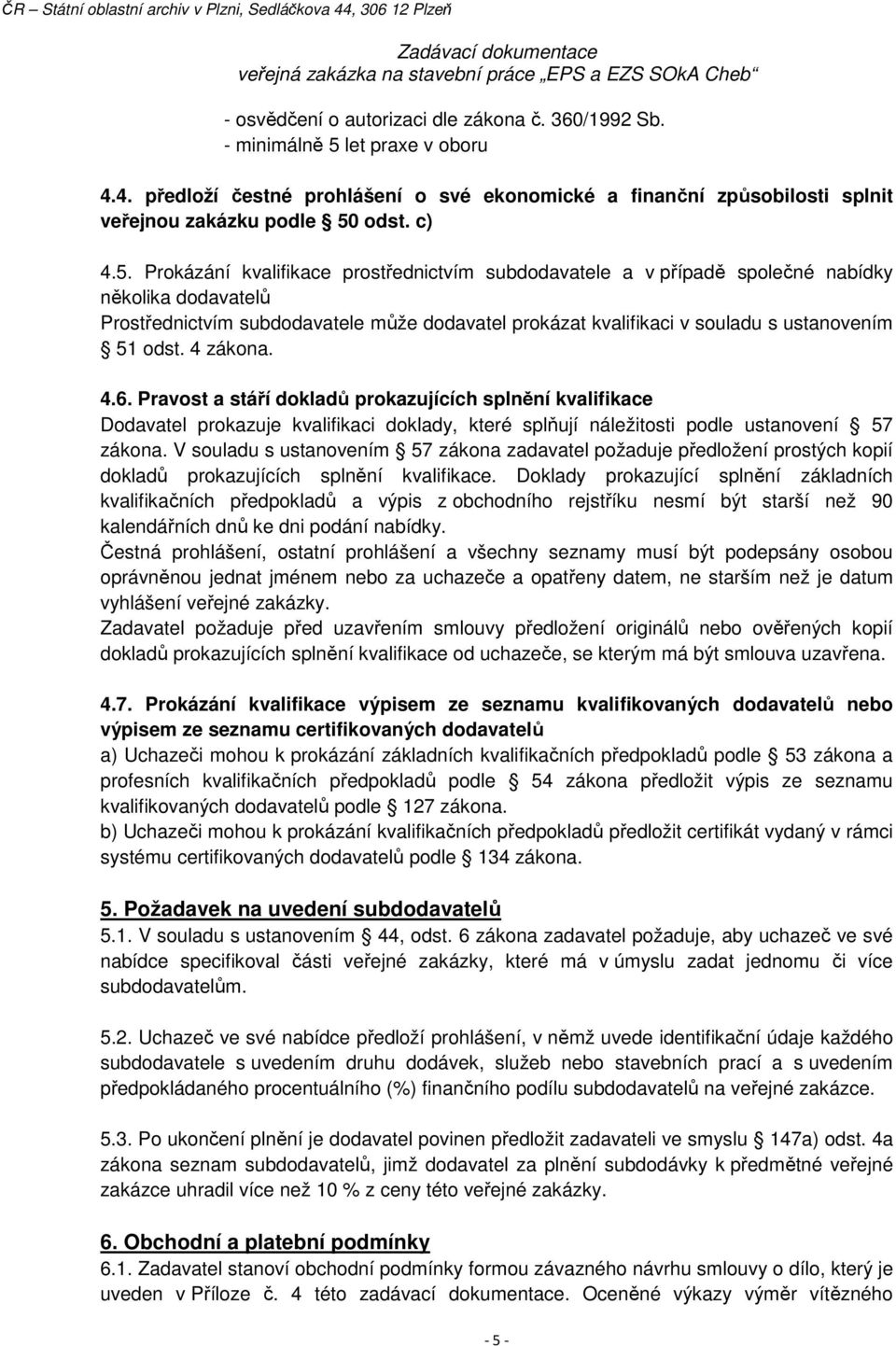 Prokázání kvalifikace prostřednictvím subdodavatele a v případě společné nabídky několika dodavatelů Prostřednictvím subdodavatele může dodavatel prokázat kvalifikaci v souladu s ustanovením 51 odst.