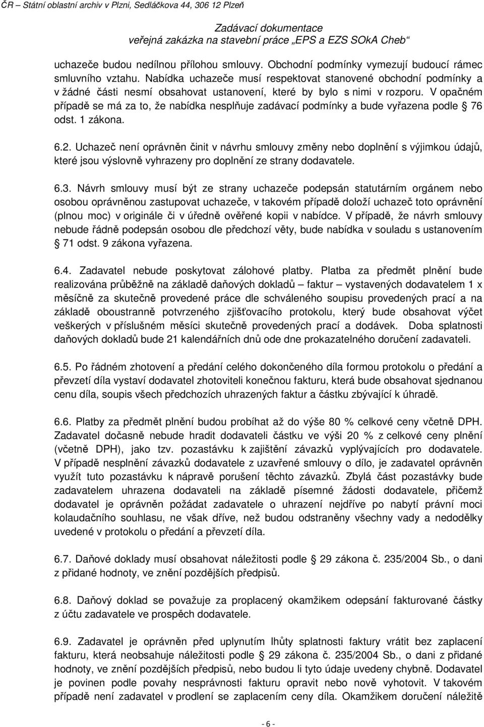 V opačném případě se má za to, že nabídka nesplňuje zadávací podmínky a bude vyřazena podle 76 odst. 1 zákona. 6.2.