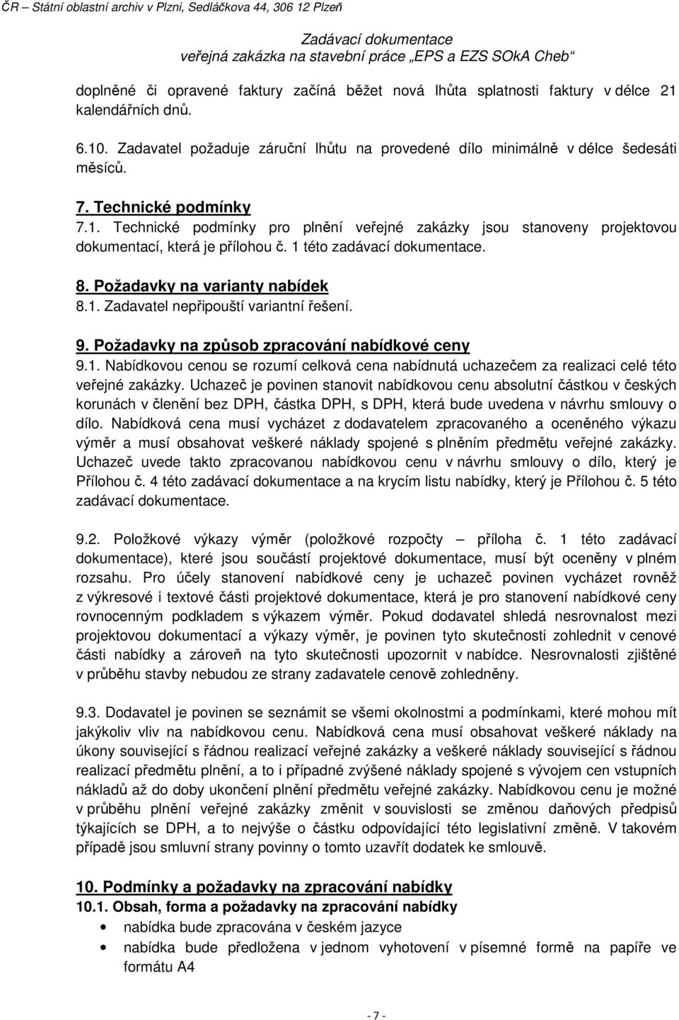 9. Požadavky na způsob zpracování nabídkové ceny 9.1. Nabídkovou cenou se rozumí celková cena nabídnutá uchazečem za realizaci celé této veřejné zakázky.