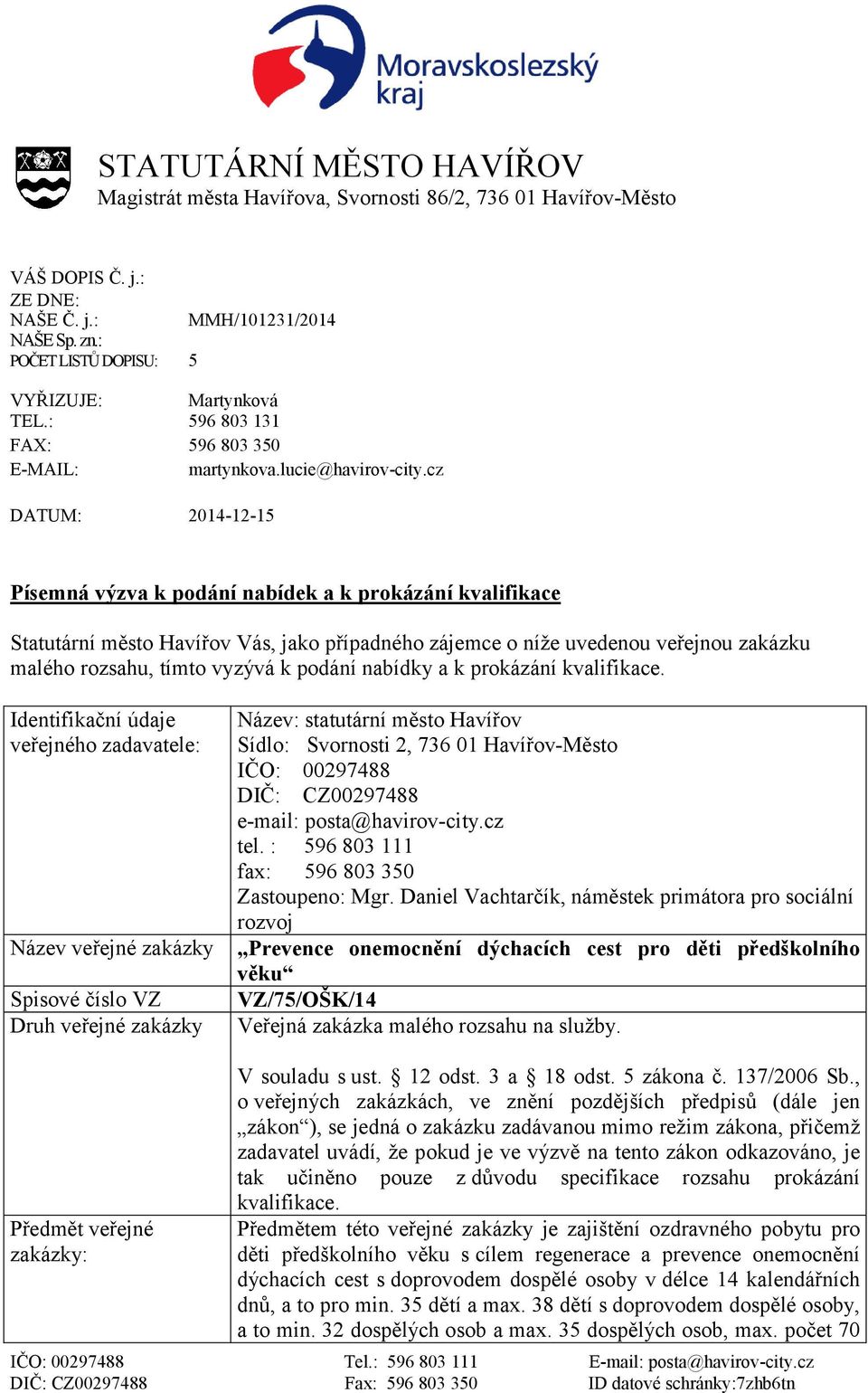 cz DATUM: 2014-12-15 Písemná výzva k podání nabídek a k prokázání kvalifikace Statutární město Havířov Vás, jako případného zájemce o níže uvedenou veřejnou zakázku malého rozsahu, tímto vyzývá k