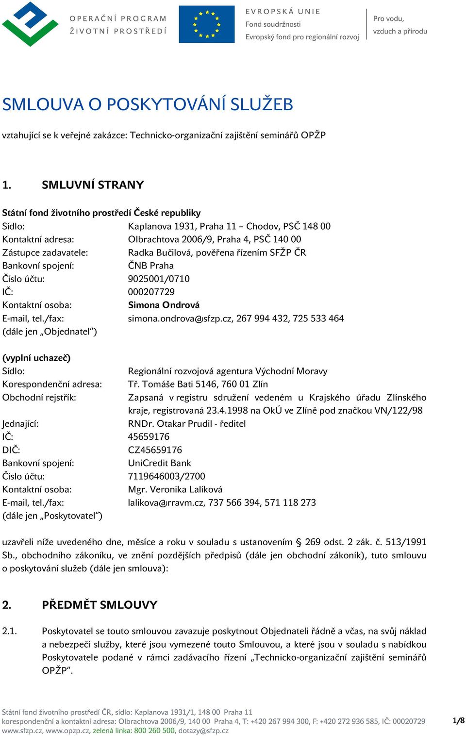 Bučilová, pověřena řízením SFŽP ČR Bankovní spojení: ČNB Praha Číslo účtu: 9025001/0710 IČ: 000207729 Kontaktní osoba: Simona Ondrová E-mail, tel./fax: simona.ondrova@sfzp.