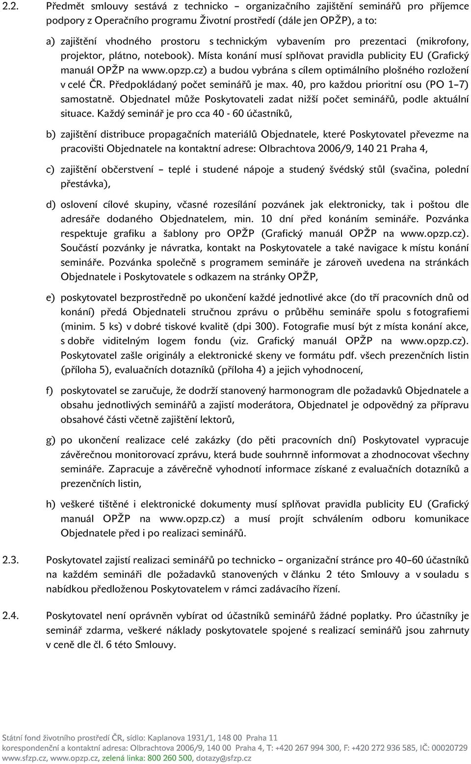 cz) a budou vybrána s cílem optimálního plošného rozložení v celé ČR. Předpokládaný počet seminářů je max. 40, pro každou prioritní osu (PO 1 7) samostatně.