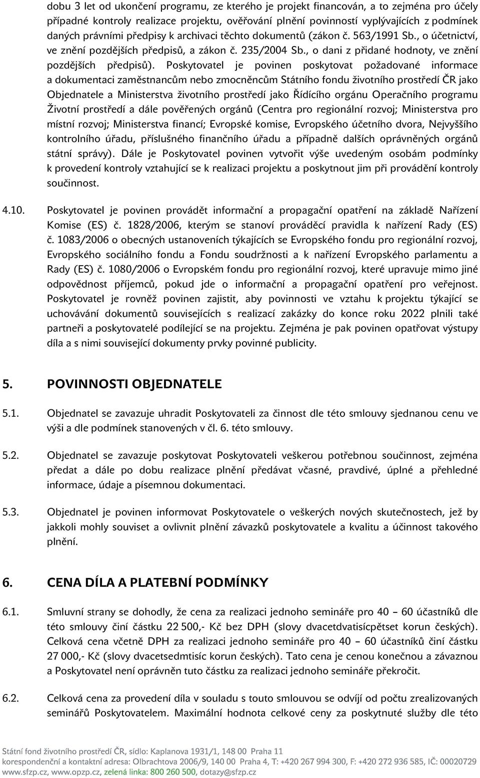 Poskytovatel je povinen poskytovat požadované informace a dokumentaci zaměstnancům nebo zmocněncům Státního fondu životního prostředí ČR jako Objednatele a Ministerstva životního prostředí jako