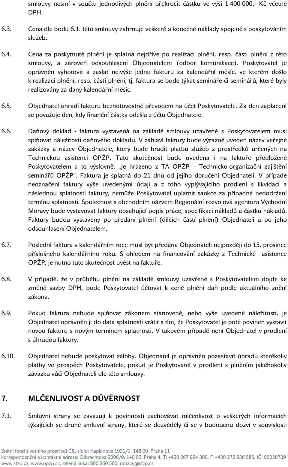 Poskytovatel je oprávněn vyhotovit a zaslat nejvýše jednu fakturu za kalendářní měsíc, ve kterém došlo k realizaci plnění, resp. části plnění, tj.