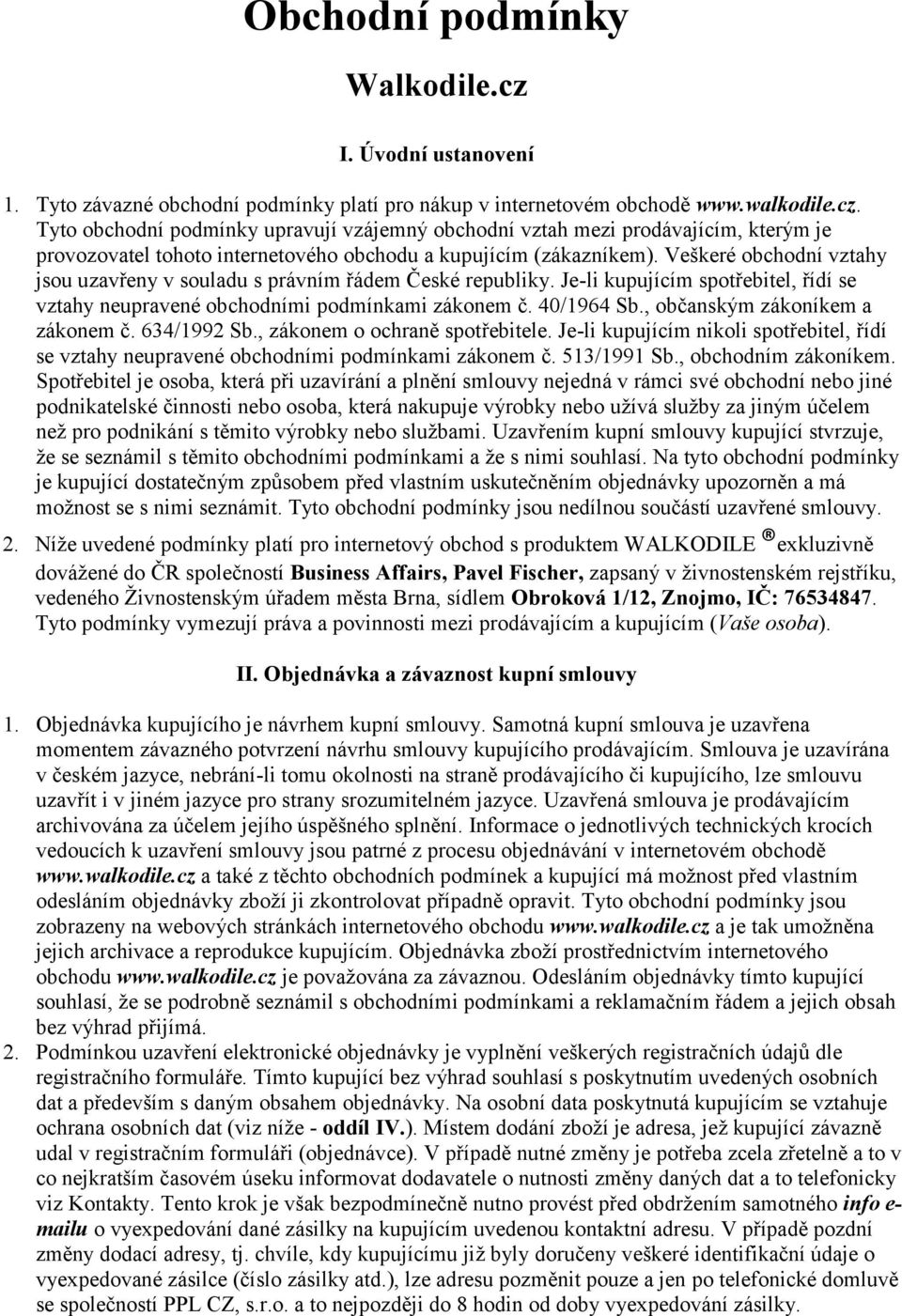 , občanským zákoníkem a zákonem č. 634/1992 Sb., zákonem o ochraně spotřebitele. Je-li kupujícím nikoli spotřebitel, řídí se vztahy neupravené obchodními podmínkami zákonem č. 513/1991 Sb.