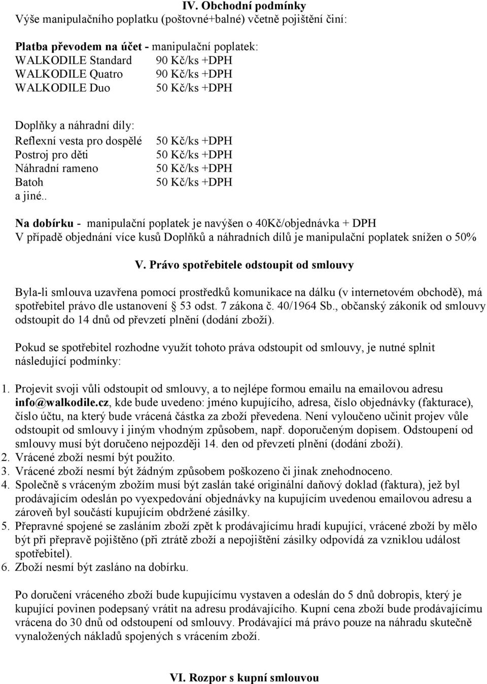 . Na dobírku - manipulační poplatek je navýšen o 40Kč/objednávka + DPH V případě objednání více kusů Doplňků a náhradních dílů je manipulační poplatek snížen o 50% V.