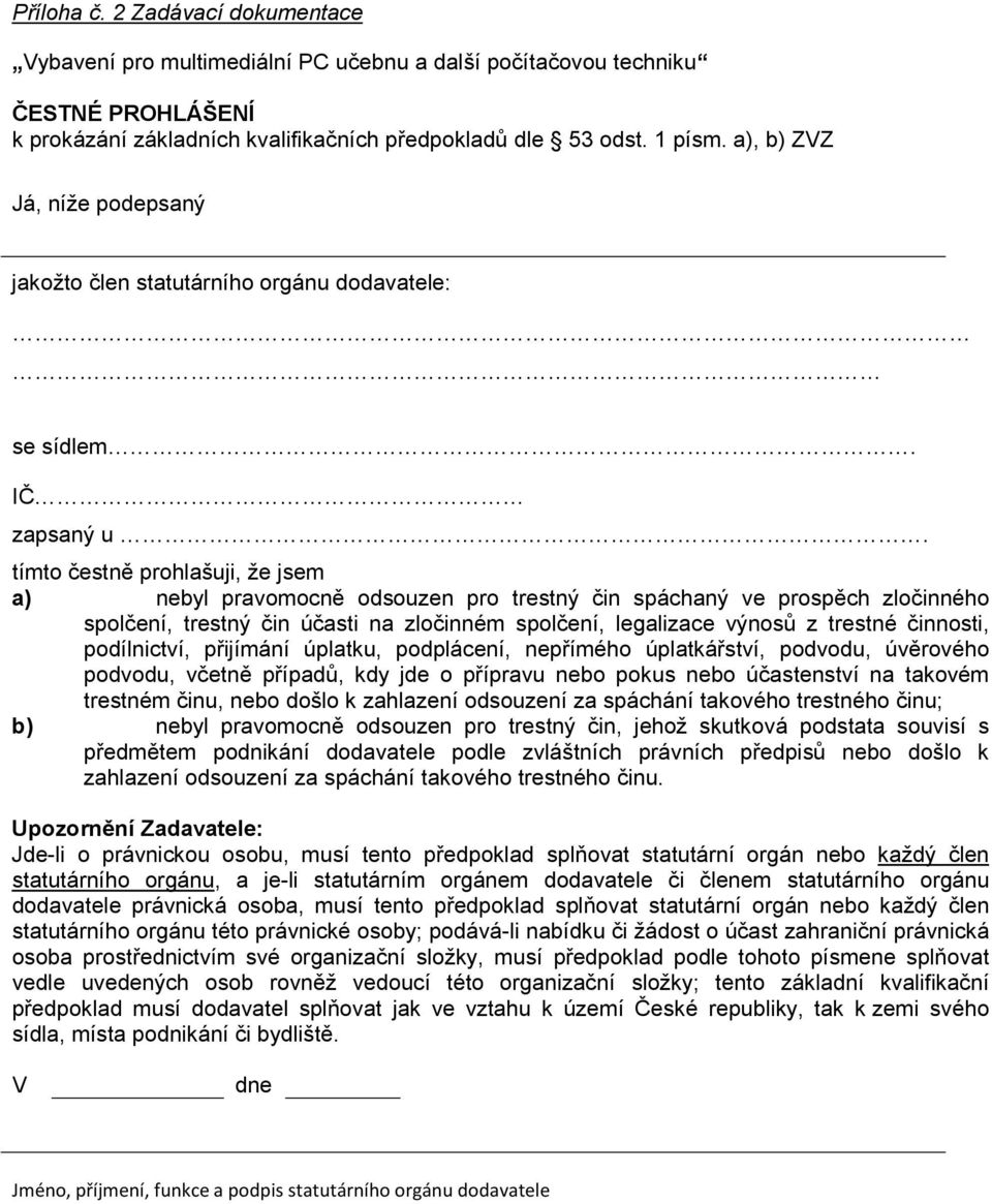 .. tímto čestně prohlašuji, že jsem a) nebyl pravomocně odsouzen pro trestný čin spáchaný ve prospěch zločinného spolčení, trestný čin účasti na zločinném spolčení, legalizace výnosů z trestné