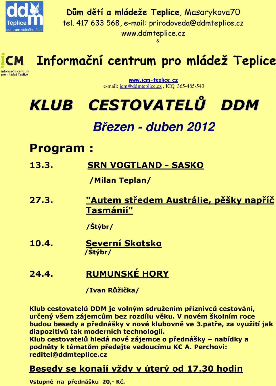 4. RUMUNSKÉ HORY /Ivan Růžička/ Klub cestovatelů DDM je volným sdružením příznivců cestování, určený všem zájemcům bez rozdílu věku. V novém školním roce budou besedy a přednášky v nové klubovně ve 3.