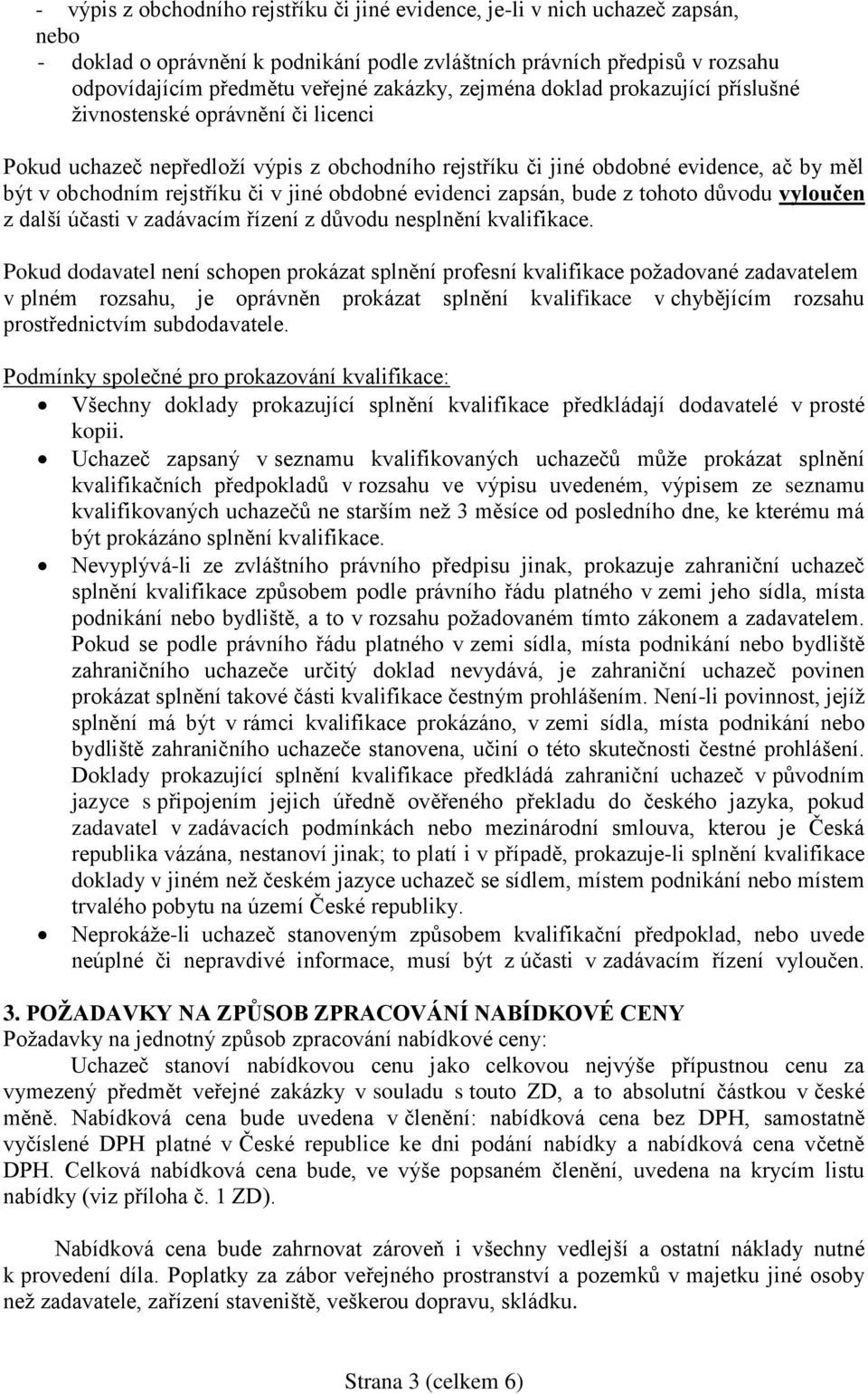 v jiné obdobné evidenci zapsán, bude z tohoto důvodu vyloučen z další účasti v zadávacím řízení z důvodu nesplnění kvalifikace.