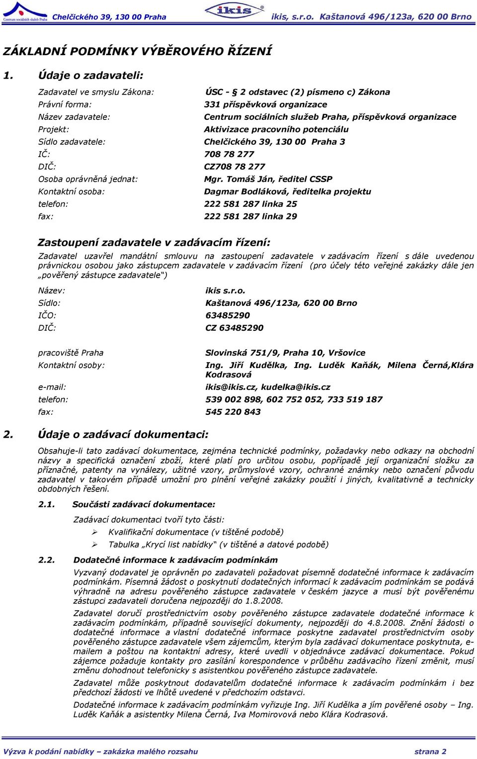 organizace Projekt: Aktivizace pracovního potenciálu Sídlo zadavatele: Chelčického 39, 130 00 Praha 3 IČ: 708 78 277 DIČ: CZ708 78 277 Osoba oprávněná jednat: Mgr.