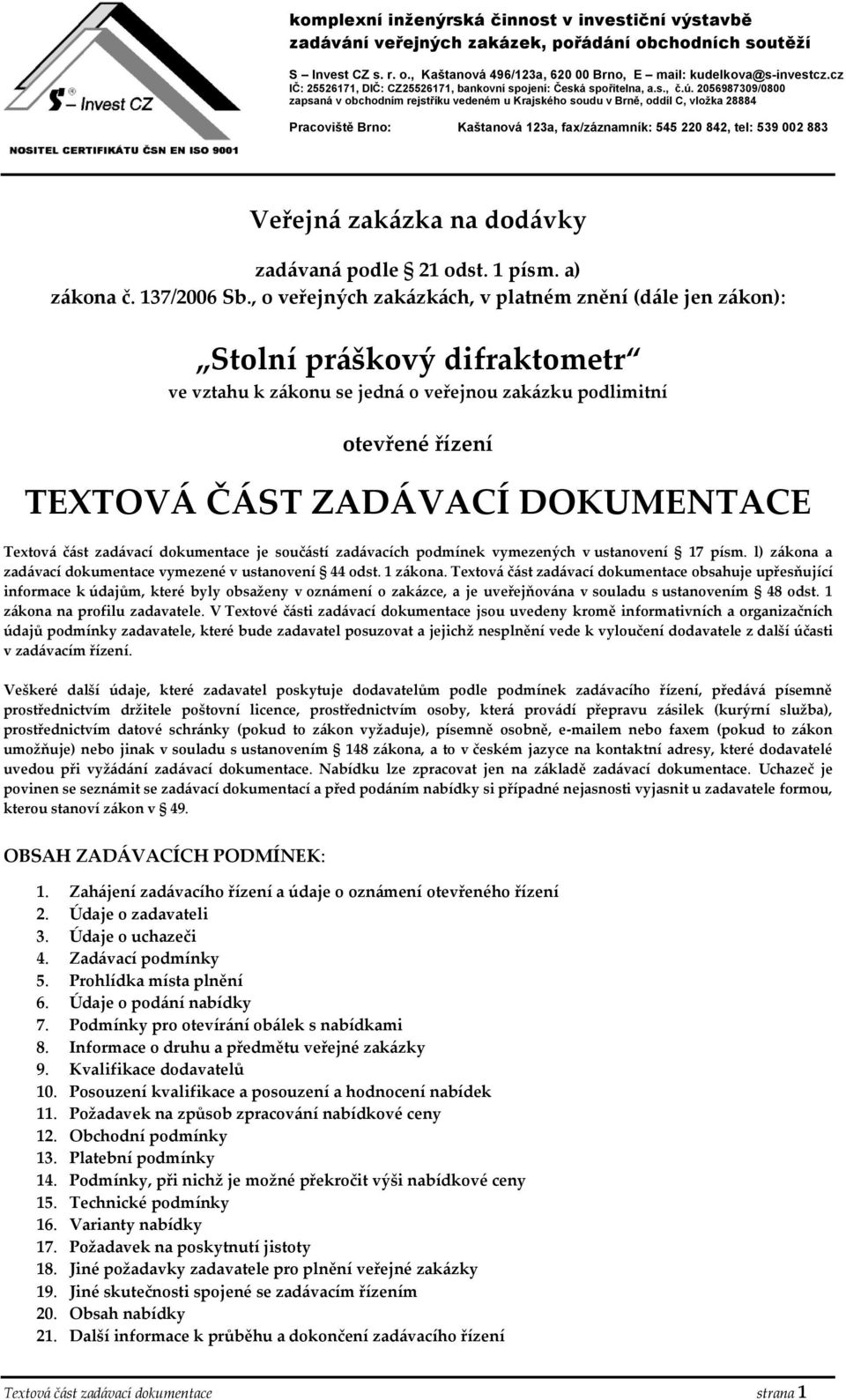 2056987309/0800 zapsaná v obchodním rejstříku vedeném u Krajského soudu v Brně, oddíl C, vložka 28884 Pracoviště Brno: Kaštanová 123a, fax/záznamník: 545 220 842, tel: 539 002 883 Veřejná zakázka na