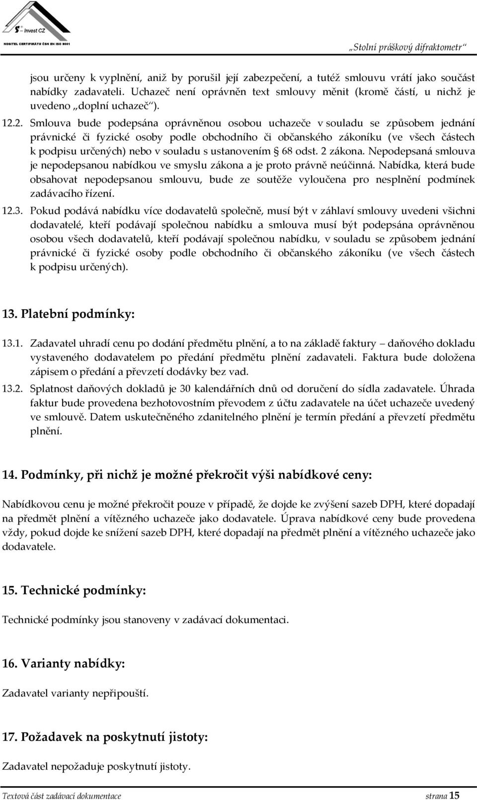 2. Smlouva bude podepsána oprávněnou osobou uchazeče v souladu se způsobem jednání právnické či fyzické osoby podle obchodního či občanského zákoníku (ve všech částech k podpisu určených) nebo v