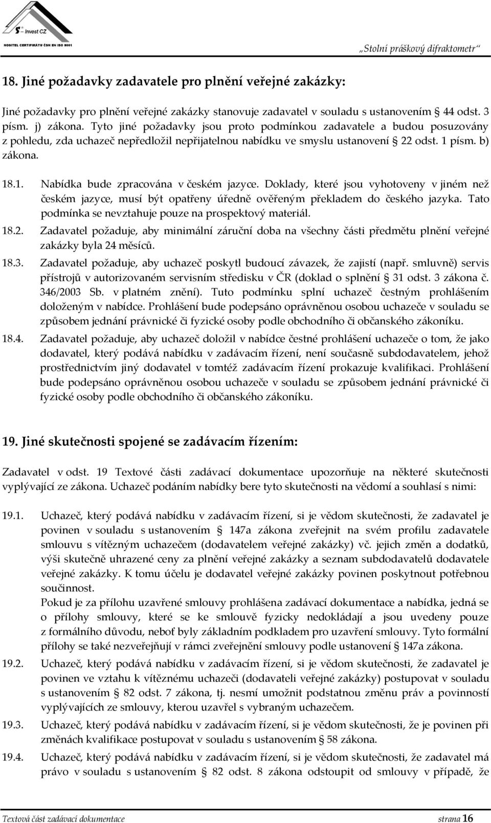 písm. b) zákona. 18.1. Nabídka bude zpracována v českém jazyce. Doklady, které jsou vyhotoveny v jiném než českém jazyce, musí být opatřeny úředně ověřeným překladem do českého jazyka.