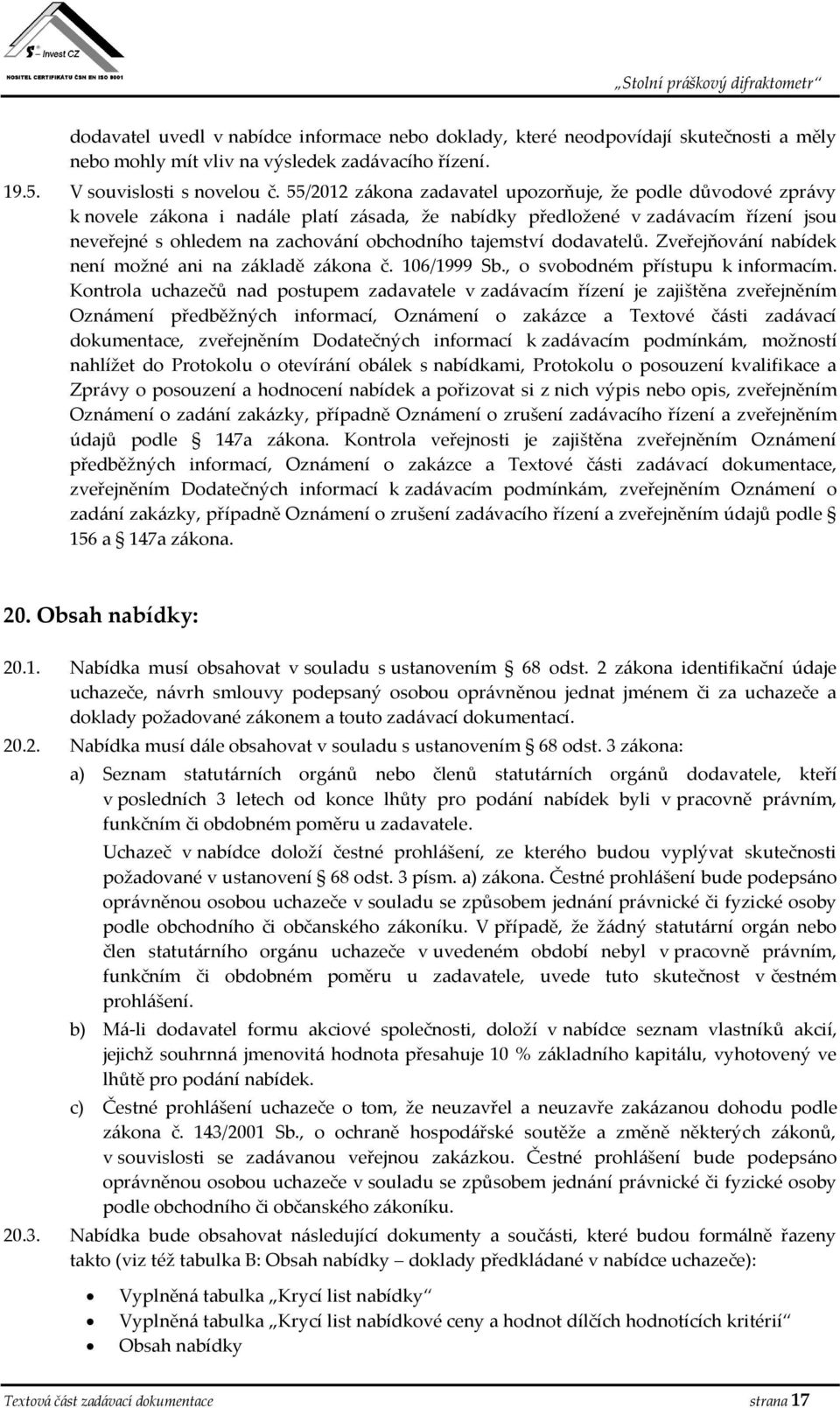 tajemství dodavatelů. Zveřejňování nabídek není možné ani na základě zákona č. 106/1999 Sb., o svobodném přístupu k informacím.