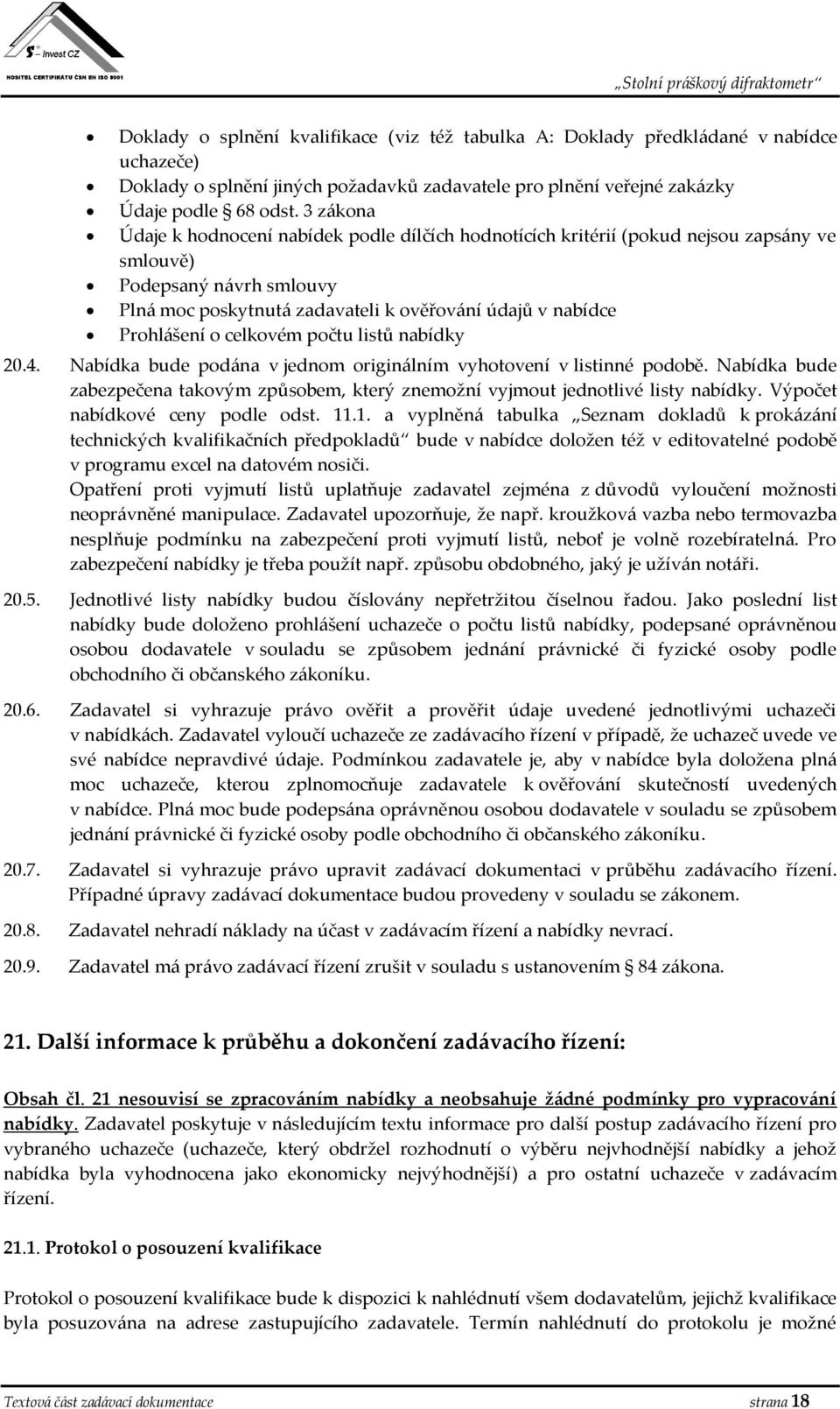 celkovém počtu listů nabídky 20.4. Nabídka bude podána v jednom originálním vyhotovení v listinné podobě. Nabídka bude zabezpečena takovým způsobem, který znemožní vyjmout jednotlivé listy nabídky.