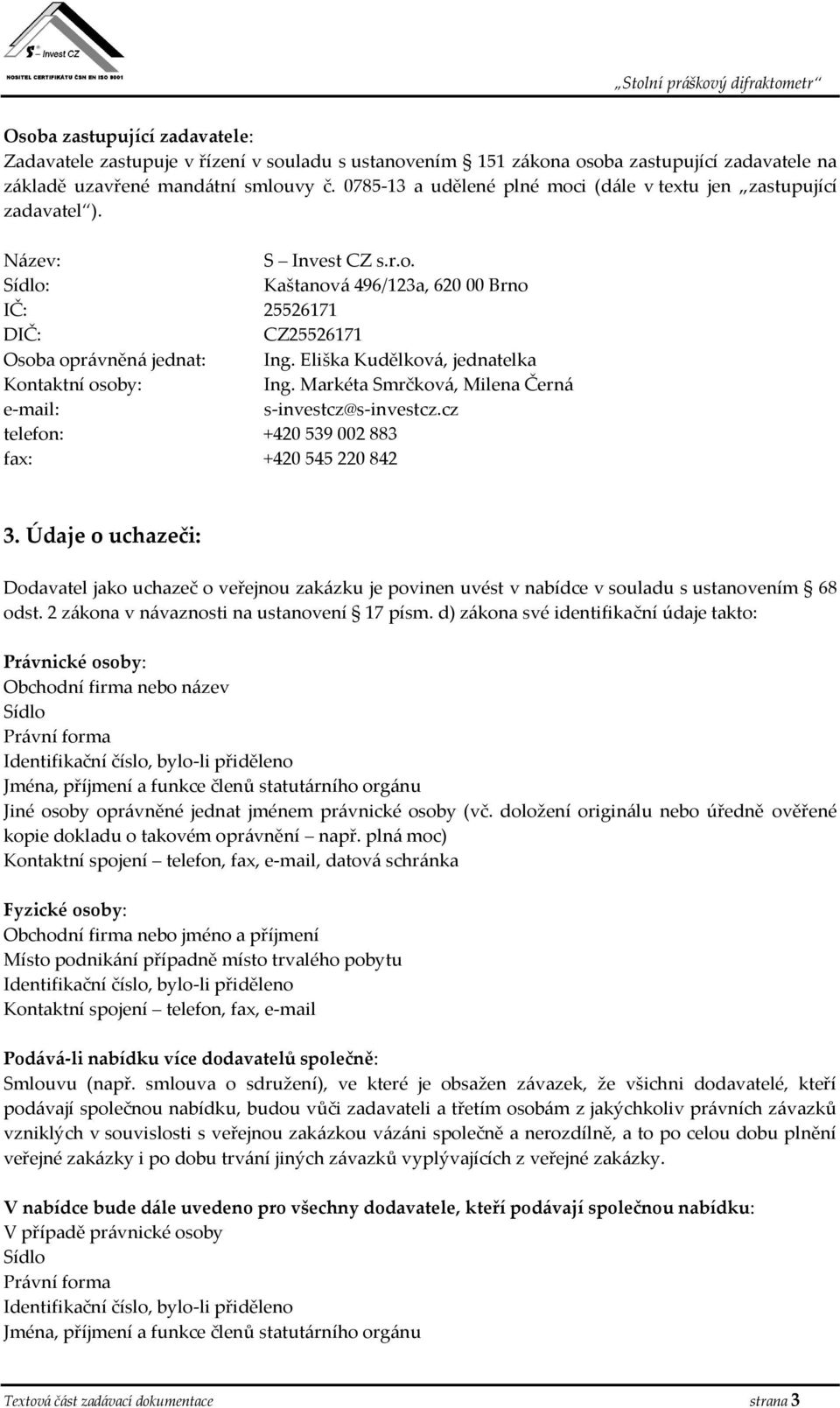 Eliška Kudělková, jednatelka Kontaktní osoby: Ing. Markéta Smrčková, Milena Černá e-mail: s-investcz@s-investcz.cz telefon: +420 539 002 883 fax: +420 545 220 842 3.