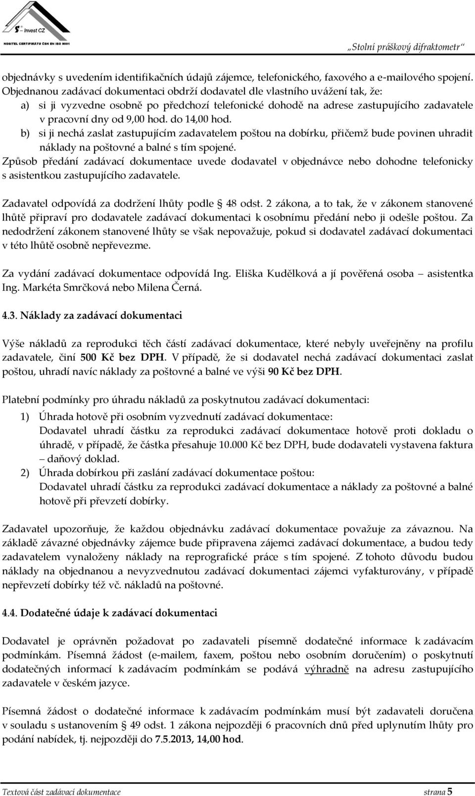 do 14,00 hod. b) si ji nechá zaslat zastupujícím zadavatelem poštou na dobírku, přičemž bude povinen uhradit náklady na poštovné a balné s tím spojené.