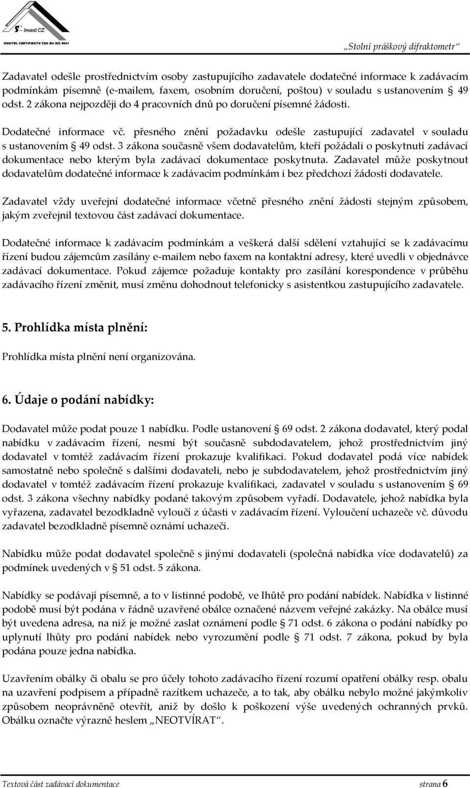 3 zákona současně všem dodavatelům, kteří požádali o poskytnutí zadávací dokumentace nebo kterým byla zadávací dokumentace poskytnuta.