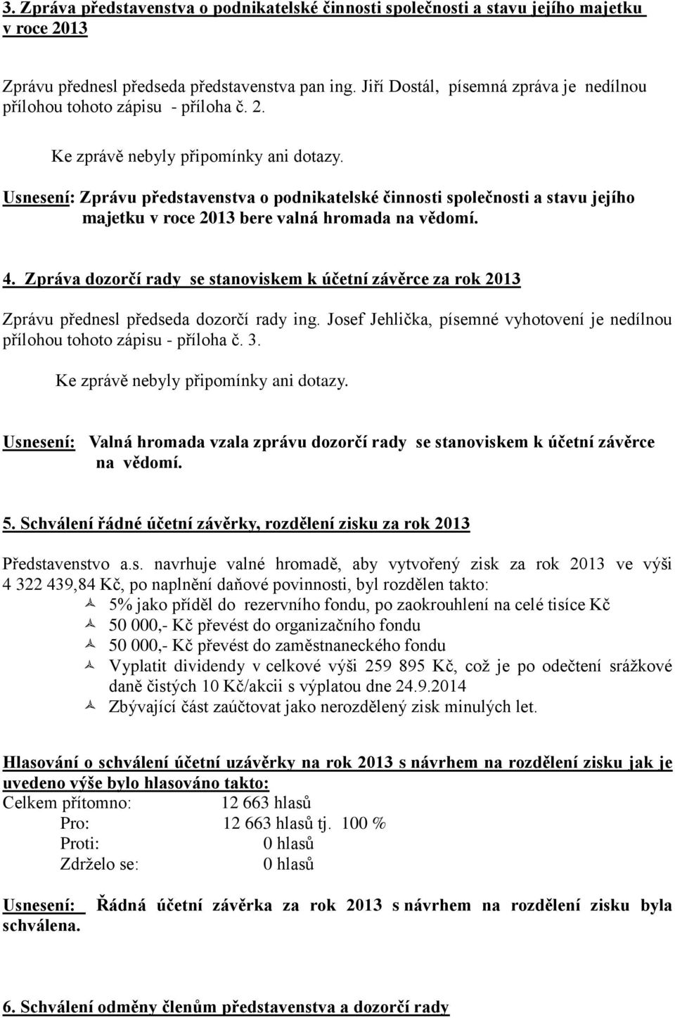 Usnesení: Zprávu představenstva o podnikatelské činnosti společnosti a stavu jejího majetku v roce 2013 bere valná hromada na vědomí. 4.