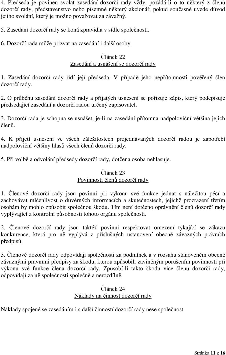 Zasedání dozorčí rady řídí její předseda. V případě jeho nepřítomnosti pověřený člen dozorčí rady. 2.