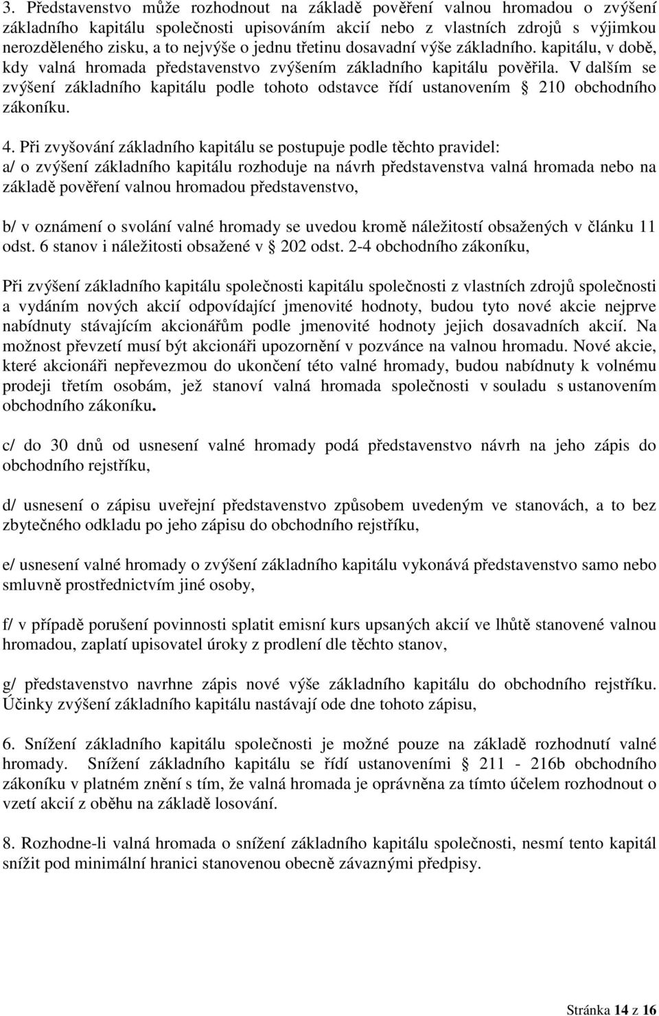 V dalším se zvýšení základního kapitálu podle tohoto odstavce řídí ustanovením 210 obchodního zákoníku. 4.