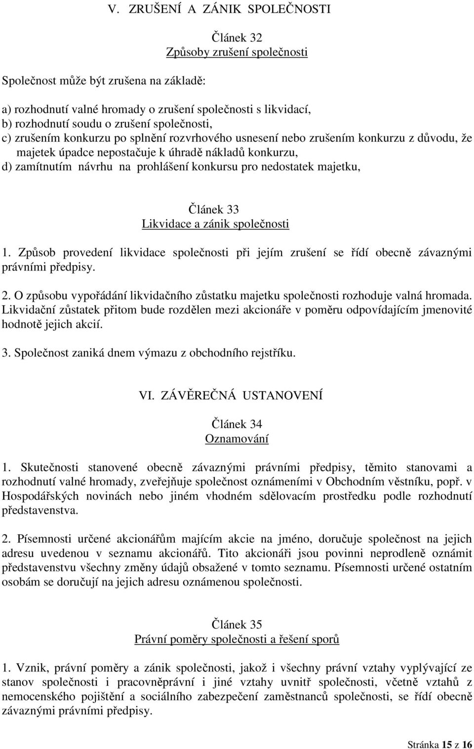 splnění rozvrhového usnesení nebo zrušením konkurzu z důvodu, že majetek úpadce nepostačuje k úhradě nákladů konkurzu, d) zamítnutím návrhu na prohlášení konkursu pro nedostatek majetku, Článek 33