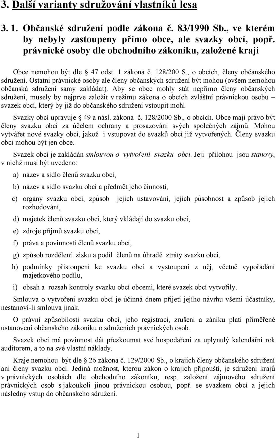 Ostatní právnické osoby ale členy občanských sdružení být mohou (ovšem nemohou občanská sdružení samy zakládat).