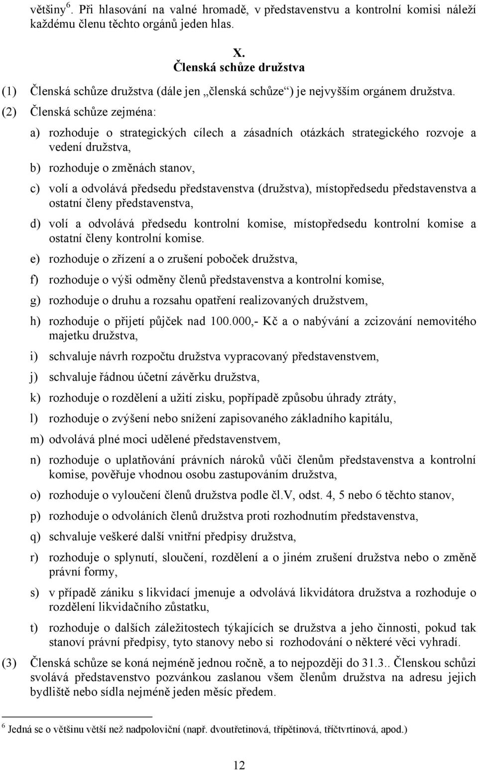 (2) Členská schůze zejména: a) rozhoduje o strategických cílech a zásadních otázkách strategického rozvoje a vedení družstva, b) rozhoduje o změnách stanov, c) volí a odvolává předsedu představenstva