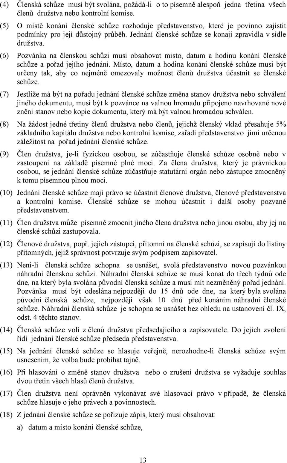 (6) Pozvánka na členskou schůzi musí obsahovat místo, datum a hodinu konání členské schůze a pořad jejího jednání.