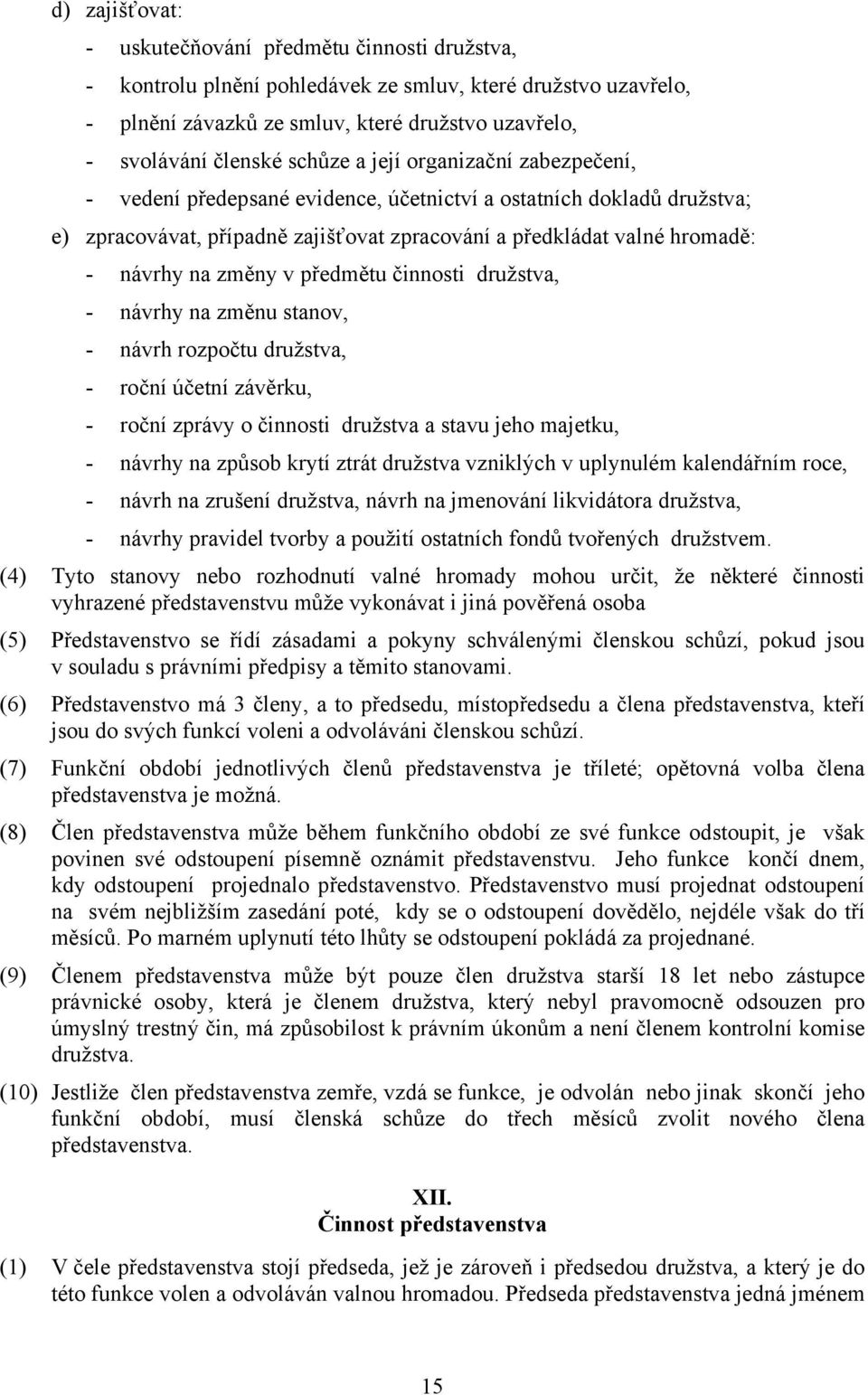 změny v předmětu činnosti družstva, - návrhy na změnu stanov, - návrh rozpočtu družstva, - roční účetní závěrku, - roční zprávy o činnosti družstva a stavu jeho majetku, - návrhy na způsob krytí