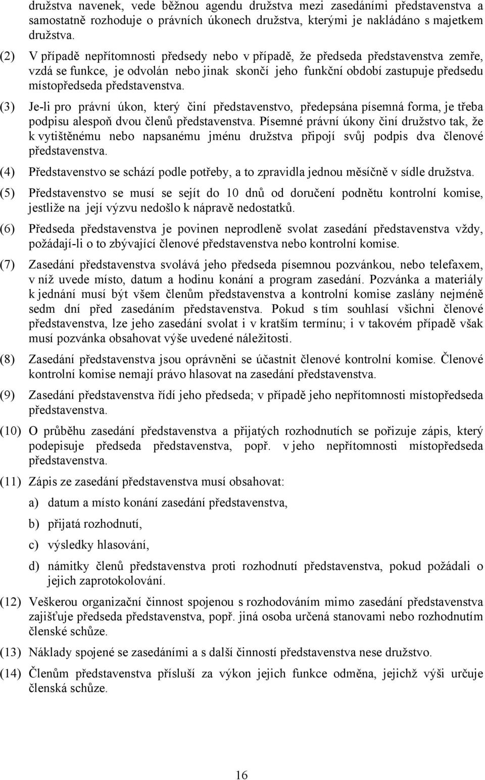 (3) Je-li pro právní úkon, který činí představenstvo, předepsána písemná forma, je třeba podpisu alespoň dvou členů představenstva.