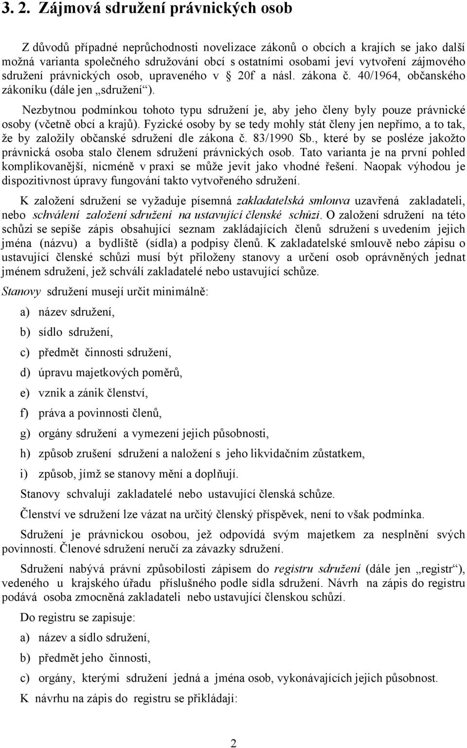 Nezbytnou podmínkou tohoto typu sdružení je, aby jeho členy byly pouze právnické osoby (včetně obcí a krajů).