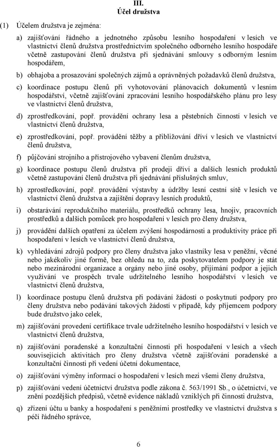 družstva při sjednávání smlouvy s odborným lesním hospodářem, b) obhajoba a prosazování společných zájmů a oprávněných požadavků členů družstva, c) koordinace postupu členů při vyhotovování