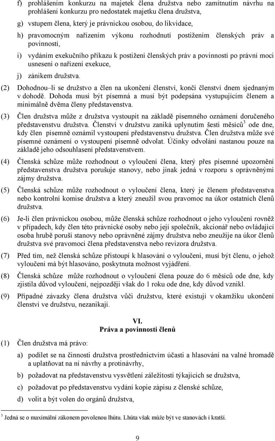 zánikem družstva. (2) Dohodnou li se družstvo a člen na ukončení členství, končí členství dnem sjednaným v dohodě.