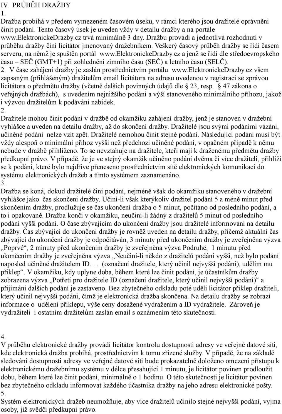 Veškerý časový průběh dražby se řídí časem serveru, na němž je spuštěn portál www.elektronickedrazby.