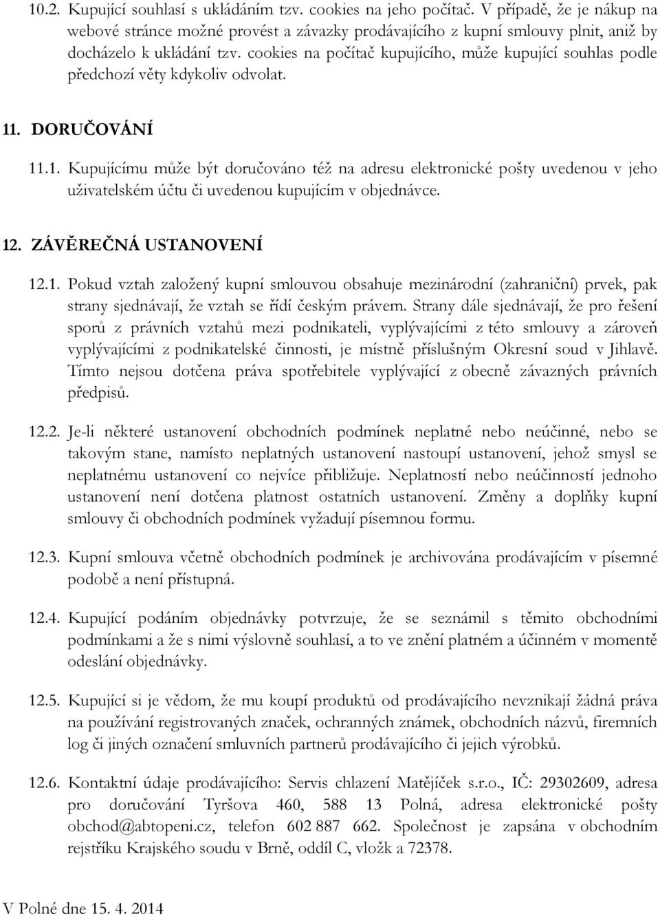 cookies na počítač kupujícího, může kupující souhlas podle předchozí věty kdykoliv odvolat. 11