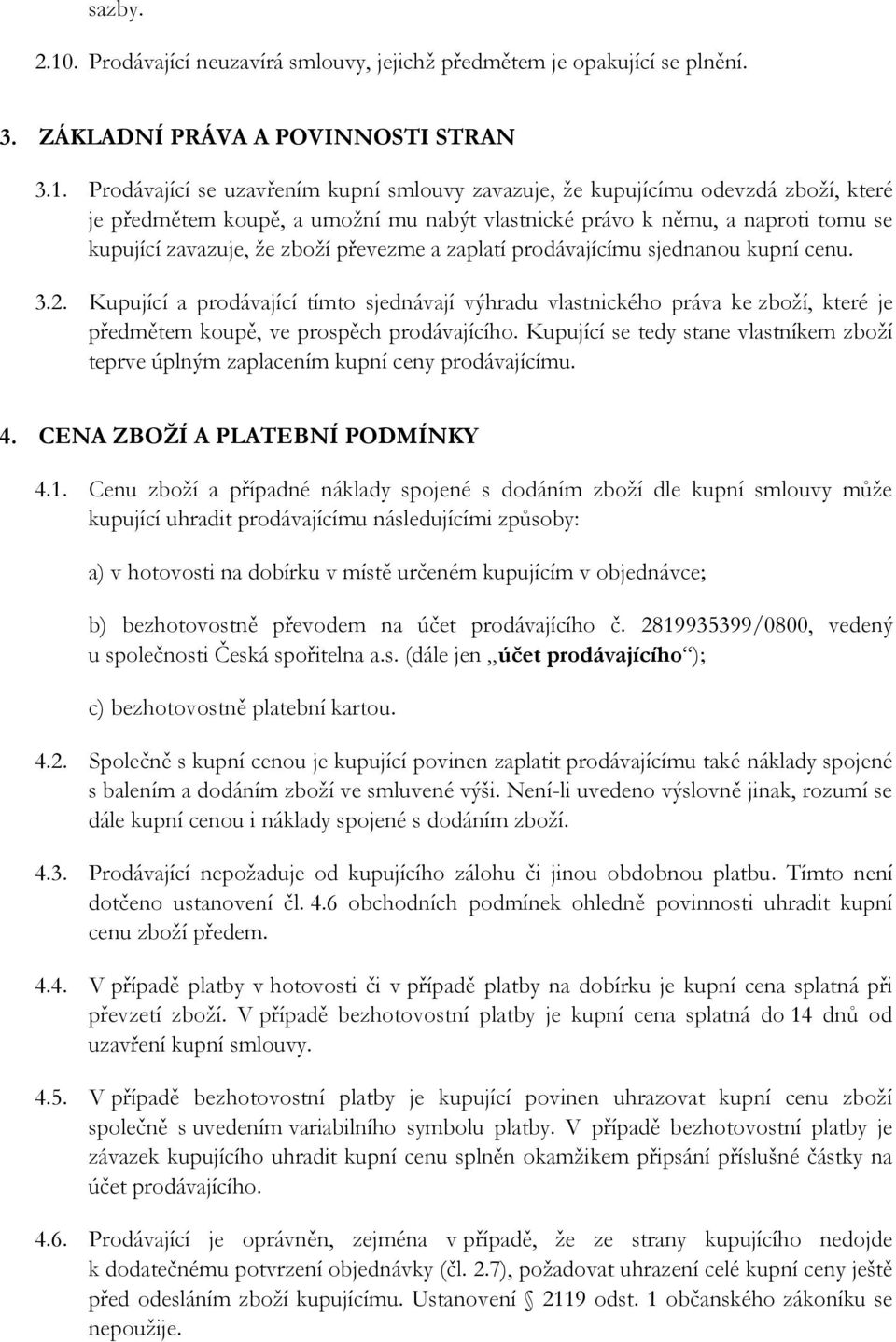 Prodávající se uzavřením kupní smlouvy zavazuje, že kupujícímu odevzdá zboží, které je předmětem koupě, a umožní mu nabýt vlastnické právo k němu, a naproti tomu se kupující zavazuje, že zboží