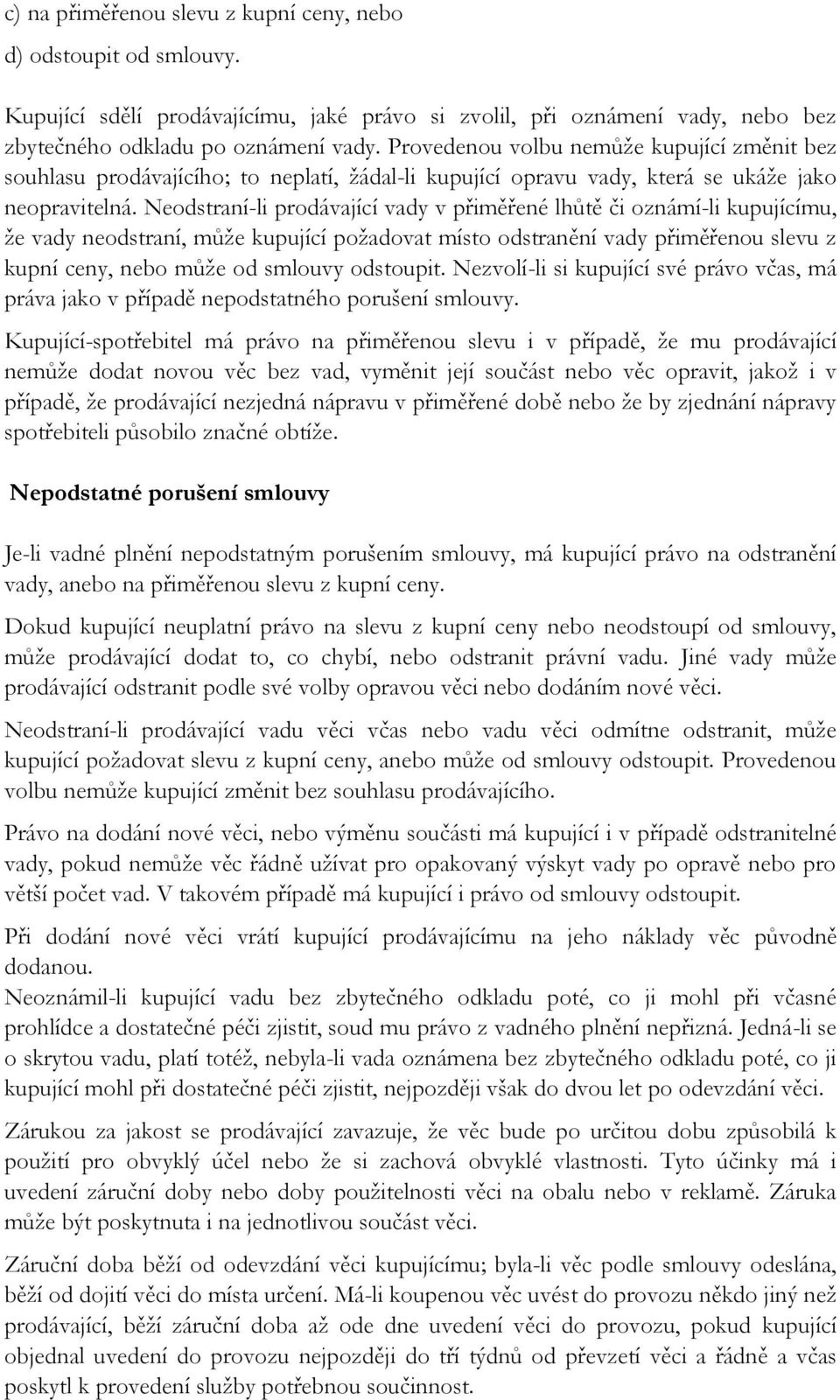 Neodstraní-li prodávající vady v přiměřené lhůtě či oznámí-li kupujícímu, že vady neodstraní, může kupující požadovat místo odstranění vady přiměřenou slevu z kupní ceny, nebo může od smlouvy