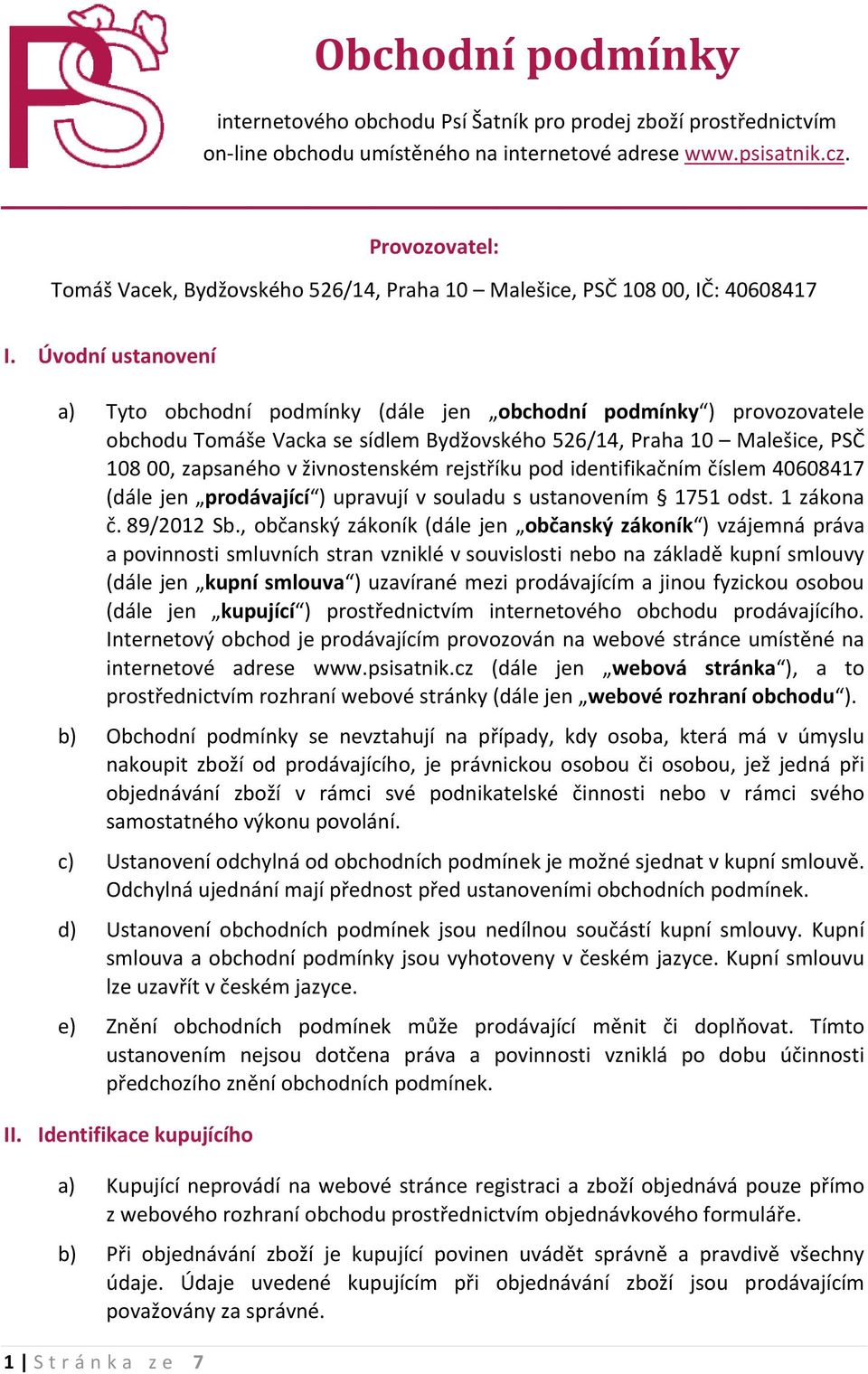 Úvodní ustanovení a) Tyto obchodní podmínky (dále jen obchodní podmínky ) provozovatele obchodu Tomáše Vacka se sídlem Bydžovského 526/14, Praha 10 Malešice, PSČ 108 00, zapsaného v živnostenském