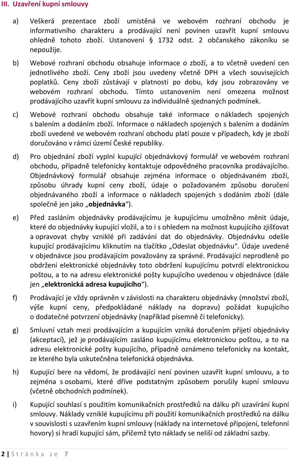 Ceny zboží jsou uvedeny včetně DPH a všech souvisejících poplatků. Ceny zboží zůstávají v platnosti po dobu, kdy jsou zobrazovány ve webovém rozhraní obchodu.