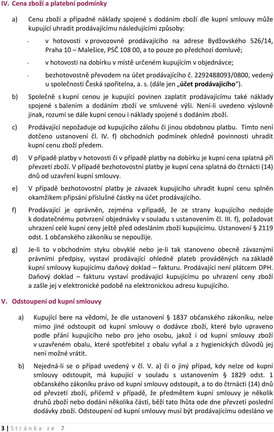 na účet prodávajícího č. 2292488093/0800, vedený u společnosti Česká spořitelna, a. s. (dále jen účet prodávajícího ).