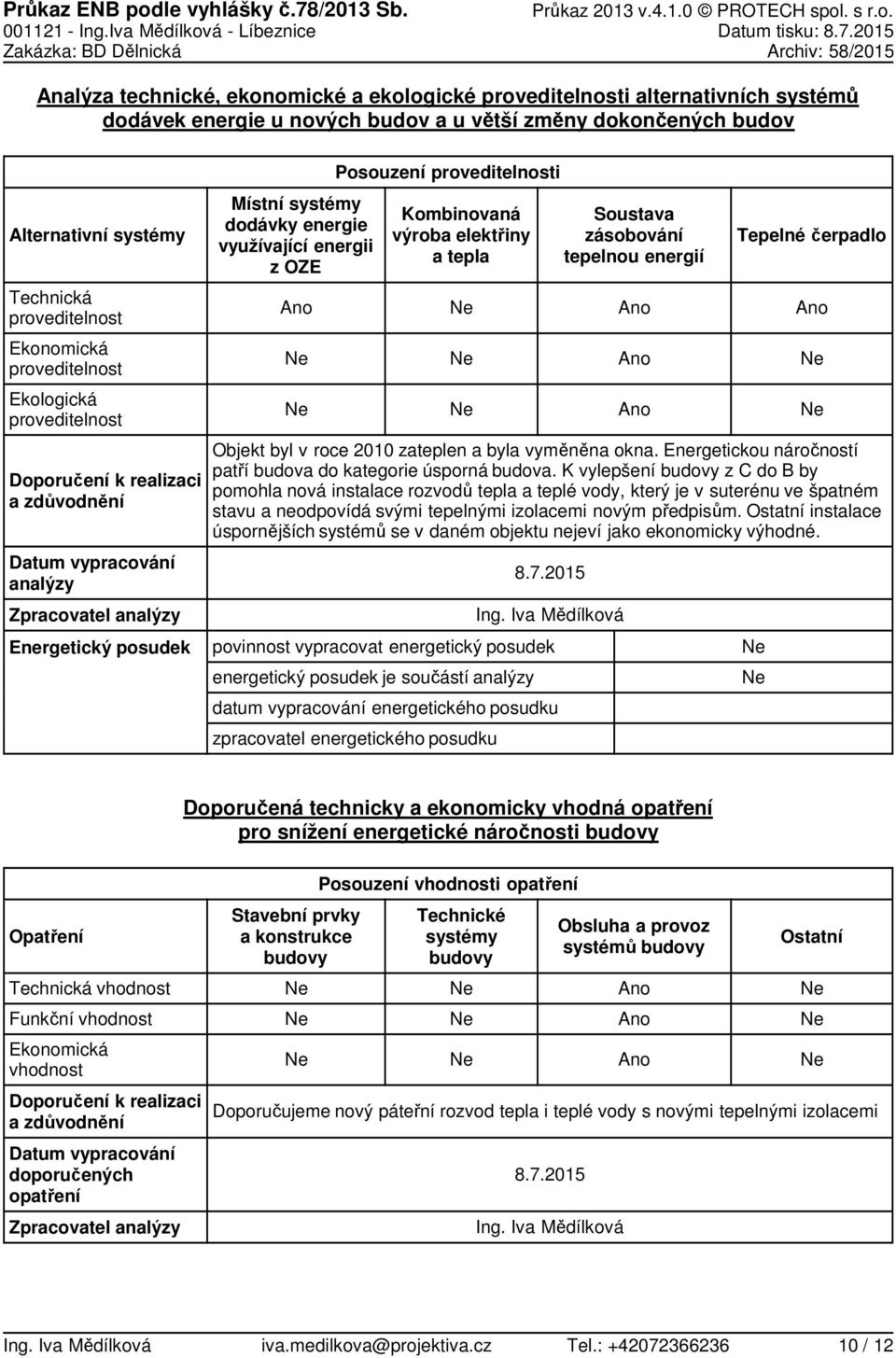 215 akázka: BD Dělnická Archiv: 58/215 Analýza technické, ekonomické a ekologické proveditelnosti alternativních systémů dodávek u nových budov a u větší změny dokončených budov Alternativní systémy