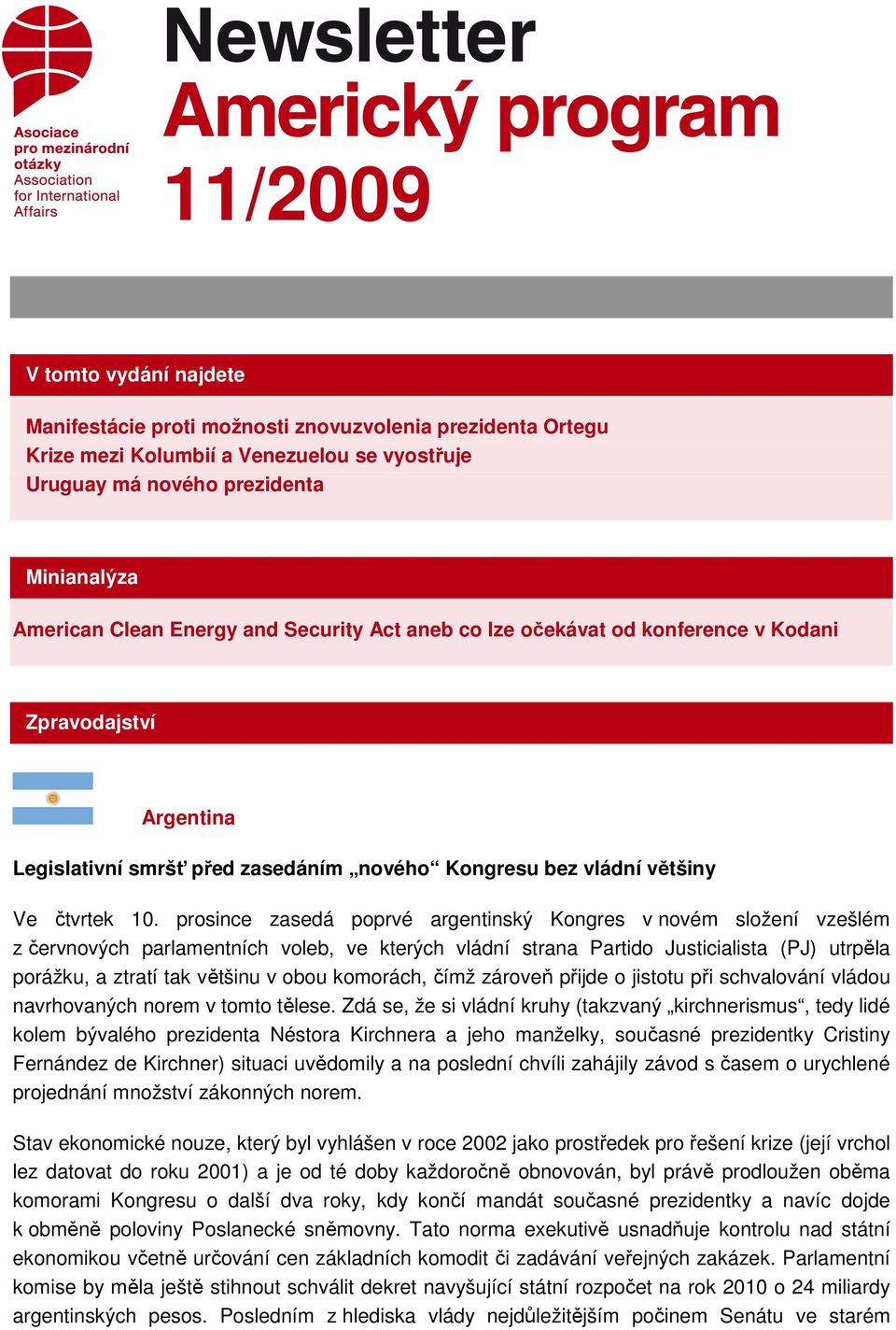 prosince zasedá poprvé argentinský Kongres v novém složení vzešlém z červnových parlamentních voleb, ve kterých vládní strana Partido Justicialista (PJ) utrpěla porážku, a ztratí tak většinu v obou