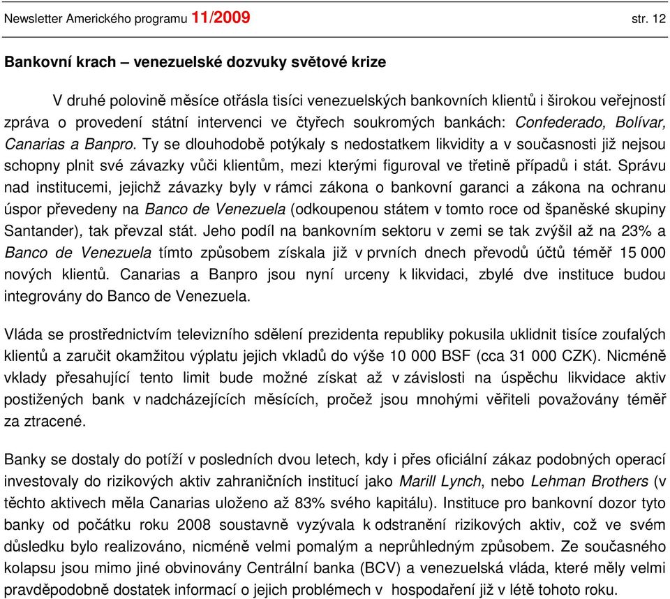 soukromých bankách: Confederado, Bolívar, Canarias a Banpro.