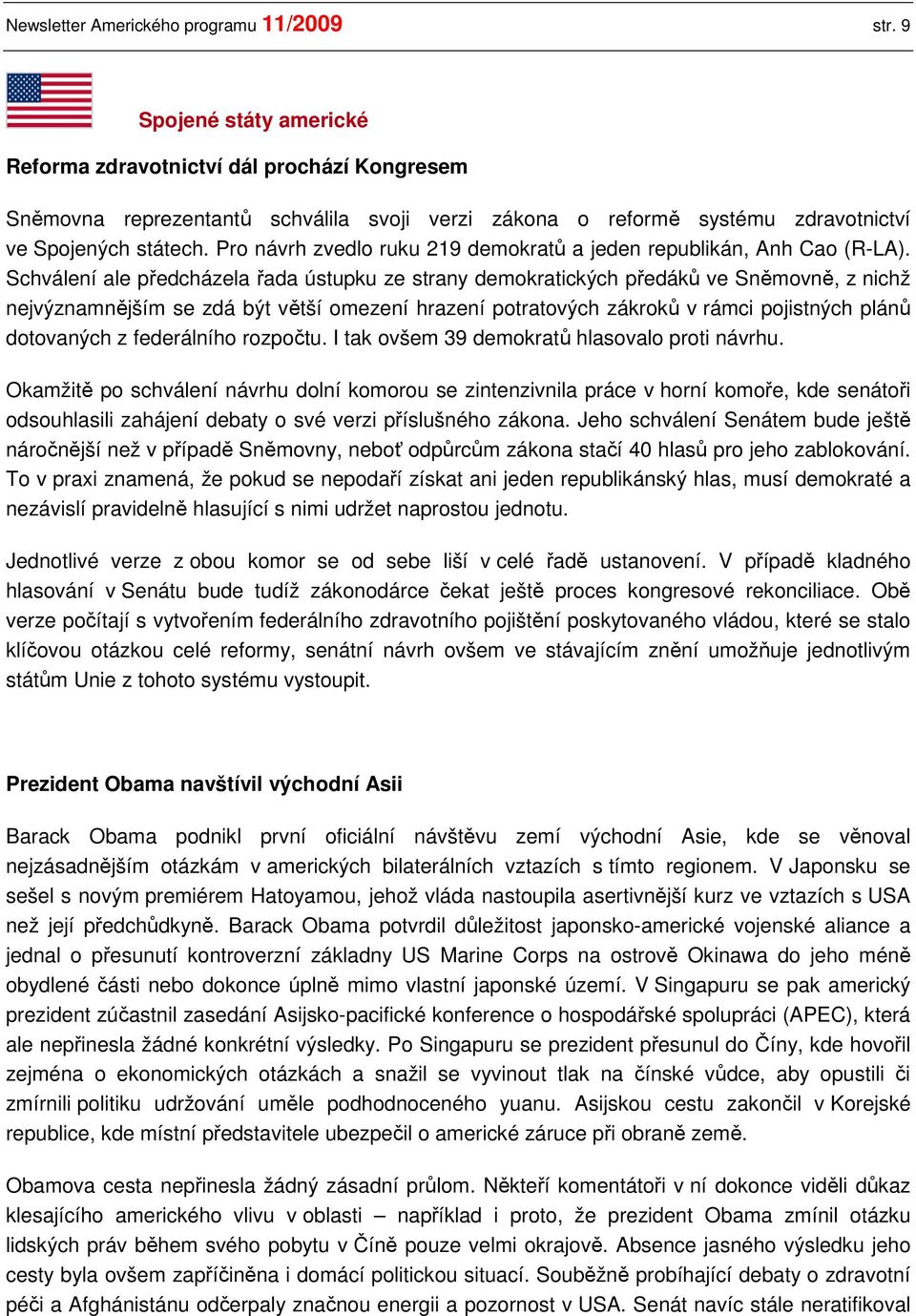 Pro návrh zvedlo ruku 219 demokratů a jeden republikán, Anh Cao (R-LA).